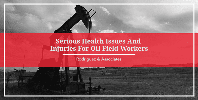 Serious Health Issues and Injuries For Oil Field Workers