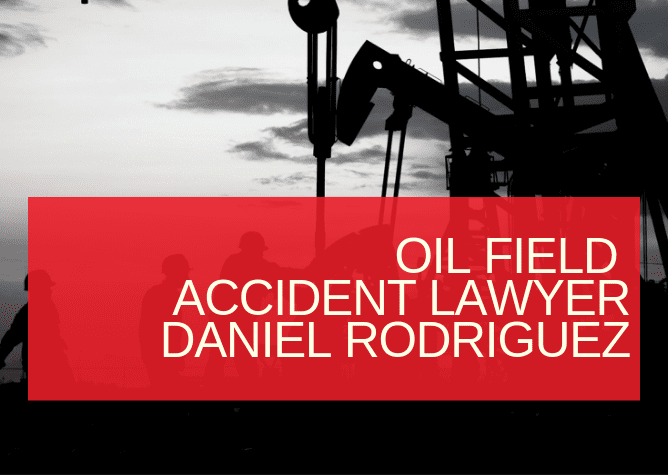 Oil Field Accident Lawyer Daniel Rodriguez