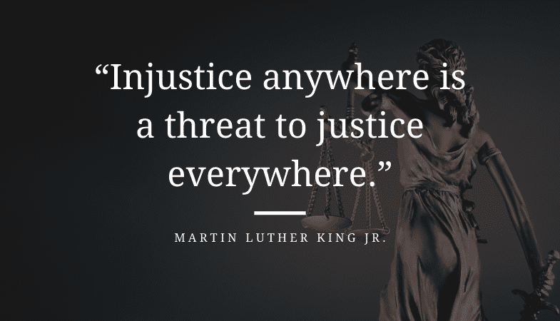 "Injustice Anywhere is a Threat to Justice Everywhere." - Martin Luther King Jr.