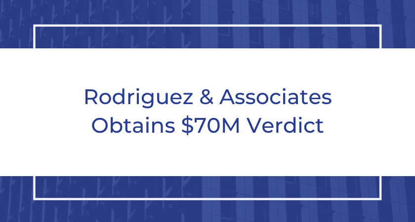 Rodriguez & Associates Obtains 70 Million Dollar Verdict