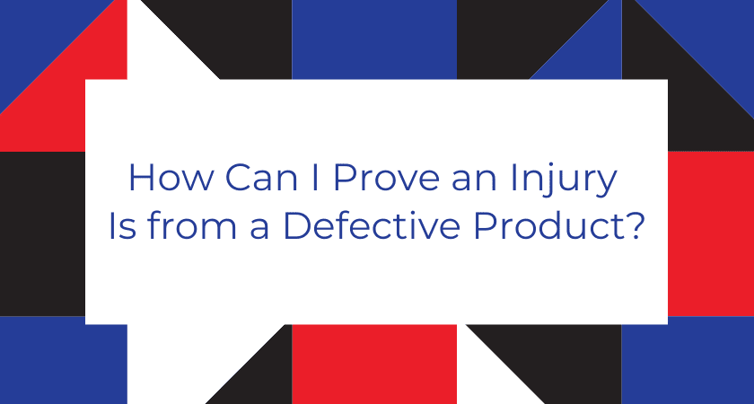 How Can I Prove an Injury Is from a Defective Product