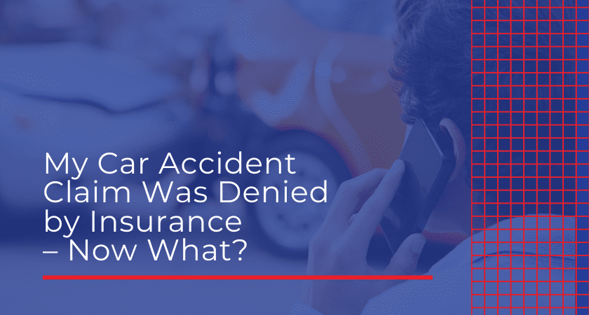 My Car Accident Claim Was Denied by Insurance – Now What