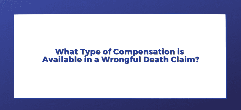 What Type of Compensation is Available in a Wrongful Death Claim