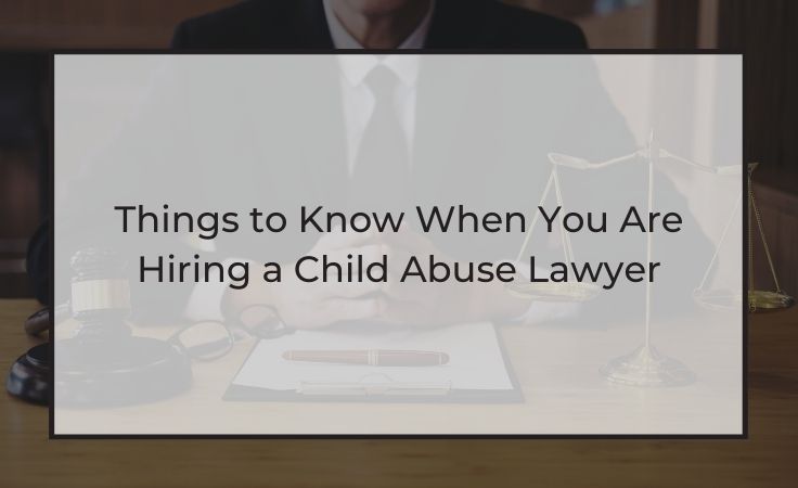 things to know when you are hiring a child abuse lawyer