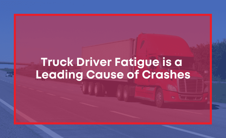Truck Driver Fatigue is a Leading Cause of Crashes