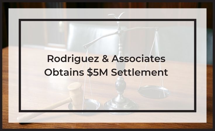 Rodriguez and associates obtains $5M settlement after the 1st phase of trial