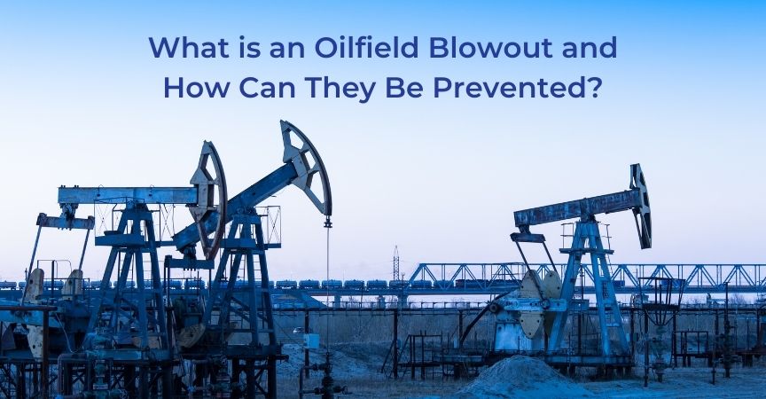 What is an Oilfield Blowout and How Can They Be Prevented