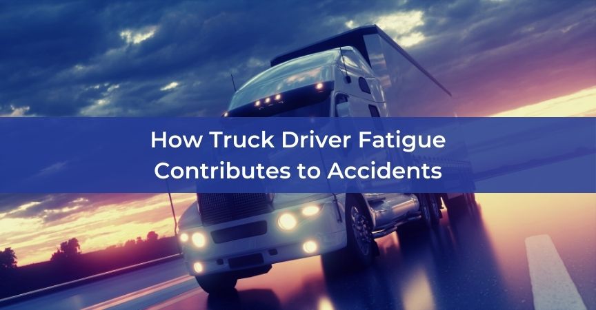 how truck driver fatigue contributes to accidents