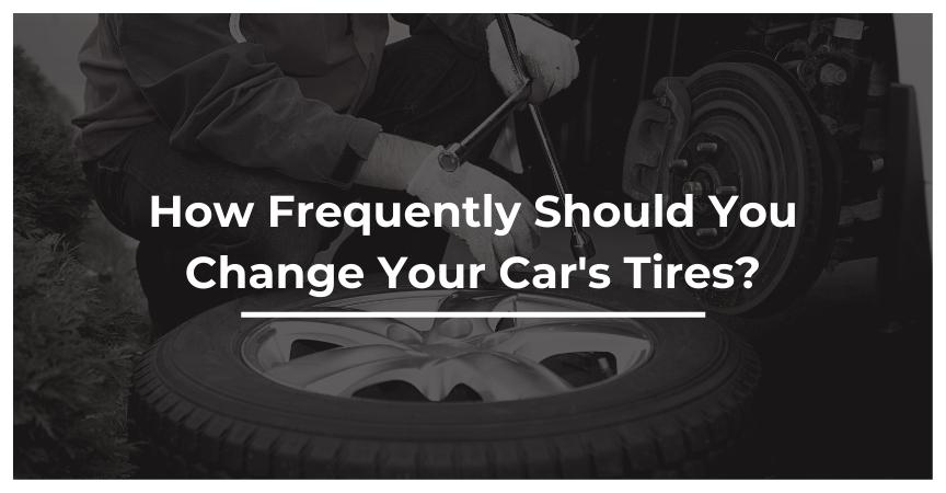 how frequently should you change your cars tires