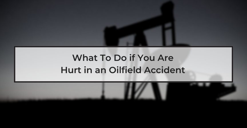 what to do if you are hurt in an oilfield accident