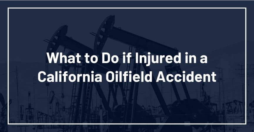 what to do if injured in a california oilfield accident