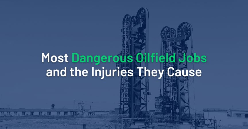 Most Dangerous Oilfield Jobs and the Injuries They Cause