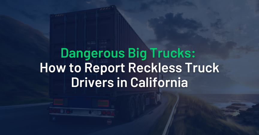 Dangerous Big Trucks: How to Report Reckless Truck Drivers in California