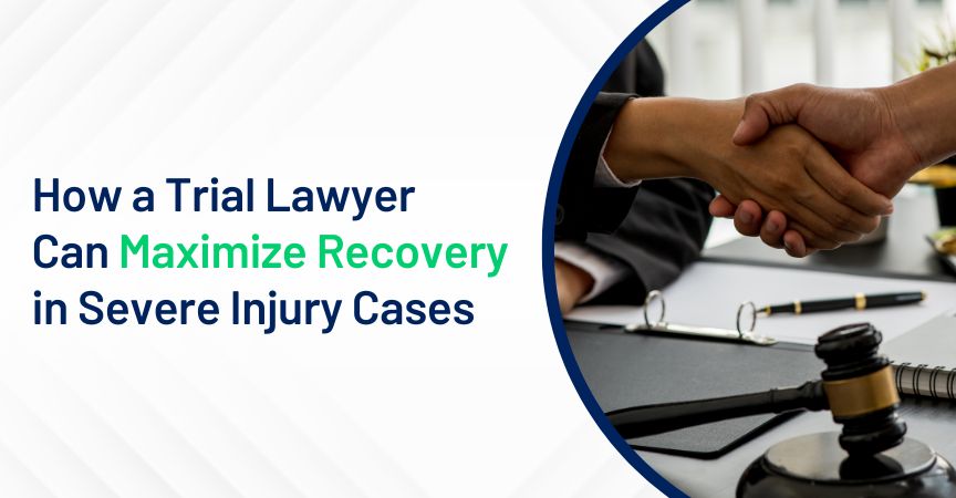 How a Trial Lawyer Can Maximize Recovery in Severe Injury Cases