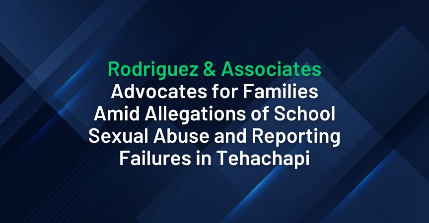 rodriguez and associates advocates for families amid allegations of school sexual abuse and reporting failures in tehachapi