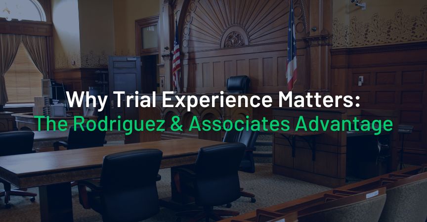 Why Trial Experience Matters: The Rodriguez & Associates Advantage