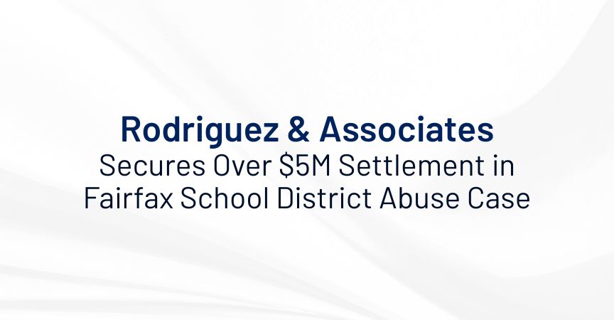 Rodriguez & Associates Secures Over $5 M Settlement in Fairfax School District Abuse Case